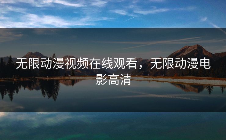 无限动漫视频在线观看，无限动漫电影高清